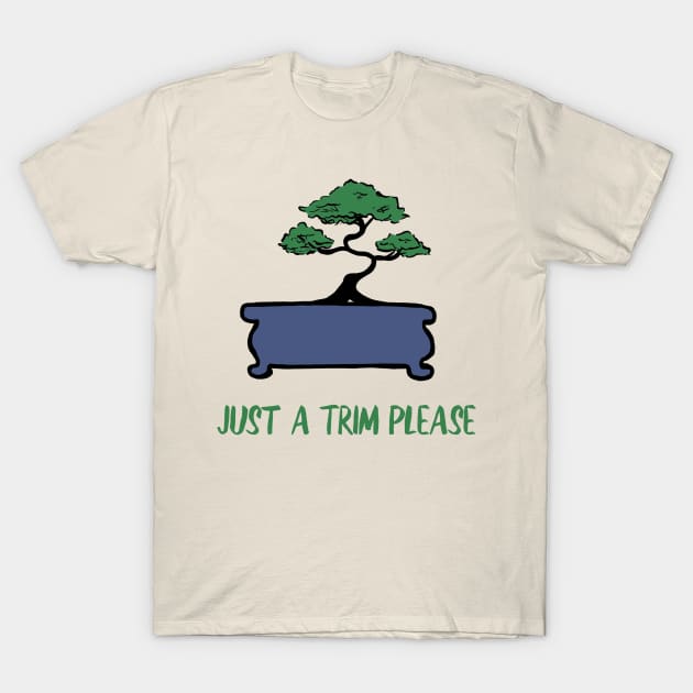 Bonsai Funny Saying Just A Trim Please T-Shirt by Punderstandable